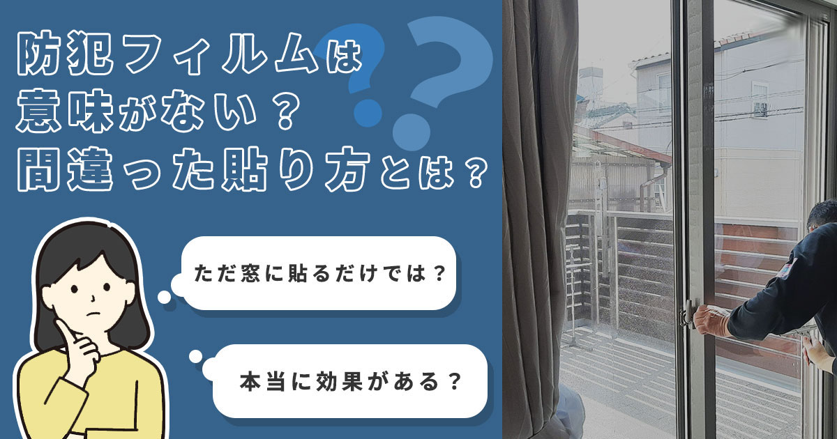 防犯フィルムは意味がない?効果を出す貼り方と選び方を徹底解説
